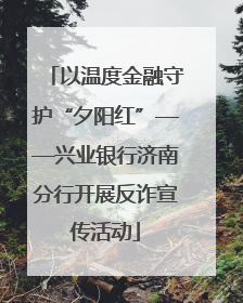 以温度金融守护“夕阳红”——兴业银行济南分行开展反诈宣传活动