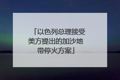 以色列总理接受美方提出的加沙地带停火方案