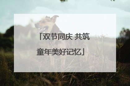 双节同庆 共筑童年美好记忆