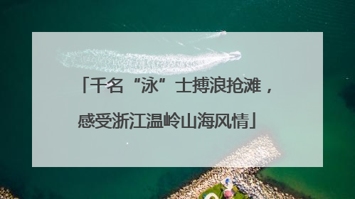 千名“泳”士搏浪抢滩，感受浙江温岭山海风情