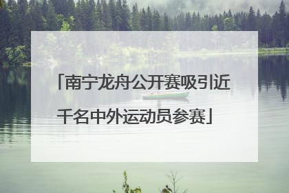 南宁龙舟公开赛吸引近千名中外运动员参赛