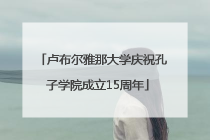 卢布尔雅那大学庆祝孔子学院成立15周年