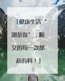 健康生活“潮装备”，顺义的每一款都超有料！
