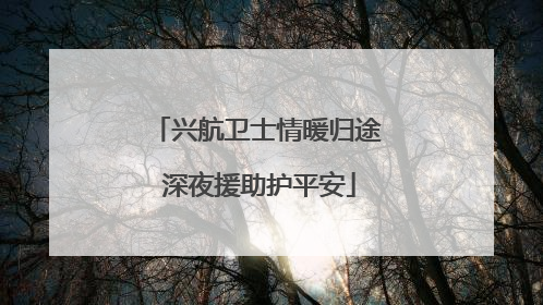 兴航卫士情暖归途 深夜援助护平安