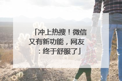 冲上热搜！微信又有新功能，网友：终于舒服了