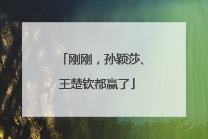 刚刚，孙颖莎、王楚钦都赢了