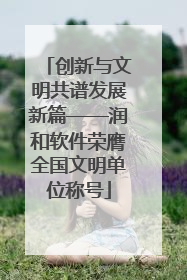 创新与文明共谱发展新篇——润和软件荣膺全国文明单位称号