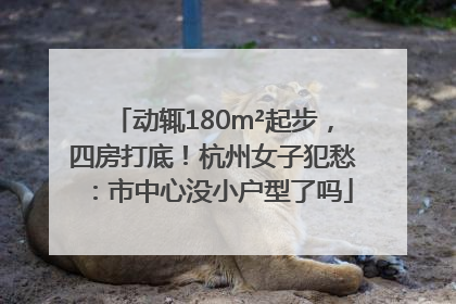 动辄180m²起步，四房打底！杭州女子犯愁：市中心没小户型了吗