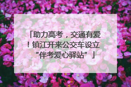 助力高考，交通有爱！镇江开来公交车设立“伴考爱心驿站”