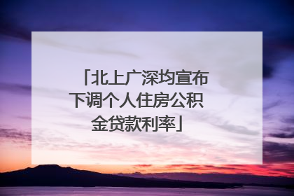 北上广深均宣布下调个人住房公积金贷款利率