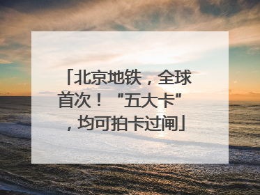 北京地铁，全球首次！“五大卡”，均可拍卡过闸