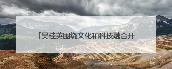 吴桂英围绕文化和科技融合开展“十五五”规划专题调研