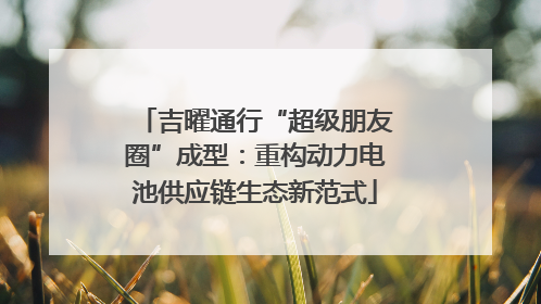 吉曜通行“超级朋友圈”成型：重构动力电池供应链生态新范式
