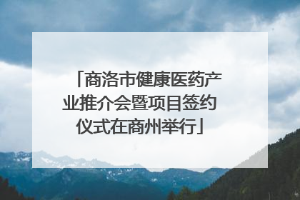 商洛市健康医药产业推介会暨项目签约仪式在商州举行