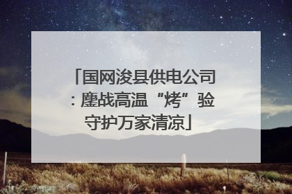 国网浚县供电公司：鏖战高温“烤”验 守护万家清凉