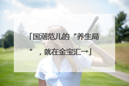 国潮范儿的“养生局”，就在金宝汇→