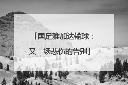 国足雅加达输球：又一场悲伤的告别