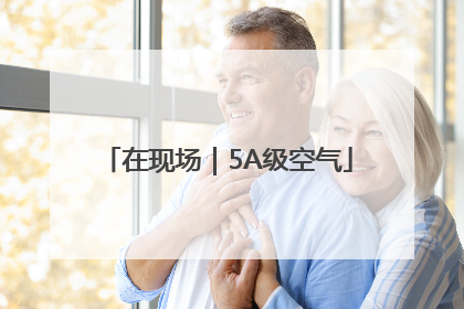 在现场｜5A级空气