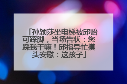 孙颖莎坐电梯被邱贻可踩脚，当场告状：您踩我干嘛！邱指导忙摸头安慰：这孩子