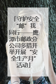 守护安全 “邮”我同行——鹰潭市邮政分公司多措并举开展“安全生产月”活动