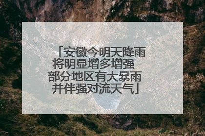 安徽今明天降雨将明显增多增强 部分地区有大暴雨并伴强对流天气