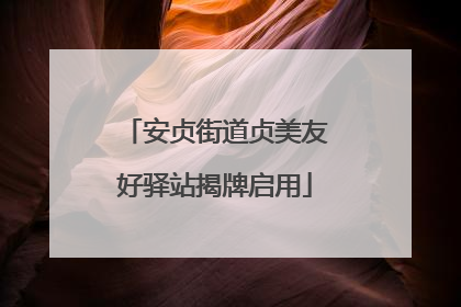 安贞街道贞美友好驿站揭牌启用