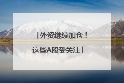 外资继续加仓！这些A股受关注