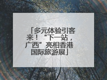 多元体验引客来！“下一站，广西”亮相香港国际旅游展