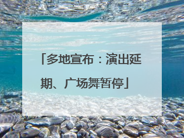 多地宣布：演出延期、广场舞暂停