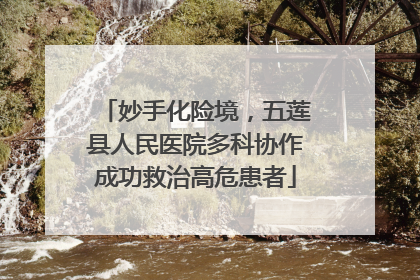 妙手化险境，五莲县人民医院多科协作成功救治高危患者