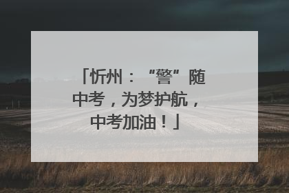 忻州：“警”随中考，为梦护航，中考加油！