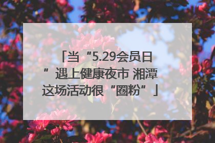 当“5.29会员日”遇上健康夜市 湘潭这场活动很“圈粉”