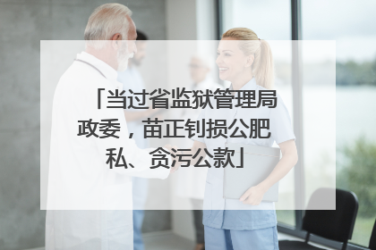 当过省监狱管理局政委，苗正钊损公肥私、贪污公款