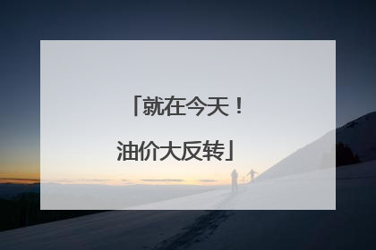 就在今天！油价大反转