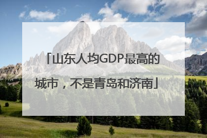 山东人均GDP最高的城市，不是青岛和济南