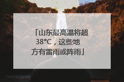 山东最高温将超38°C，这些地方有雷雨或阵雨