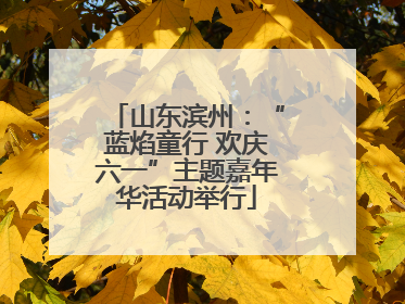 山东滨州：“蓝焰童行 欢庆六一”主题嘉年华活动举行