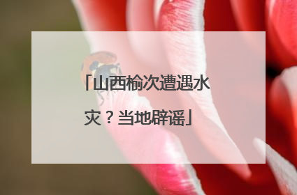 山西榆次遭遇水灾？当地辟谣