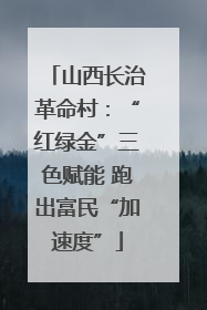 山西长治革命村：“红绿金”三色赋能 跑出富民“加速度”