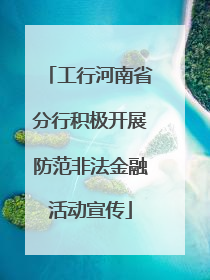 工行河南省分行积极开展防范非法金融活动宣传
