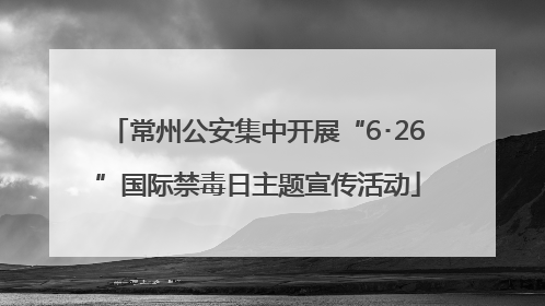 常州公安集中开展“6･26”国际禁毒日主题宣传活动