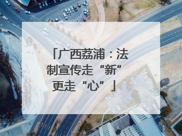 广西荔浦：法制宣传走“新”更走“心”