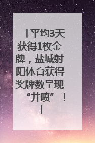 平均3天获得1枚金牌，盐城射阳体育获得奖牌数呈现“井喷”！