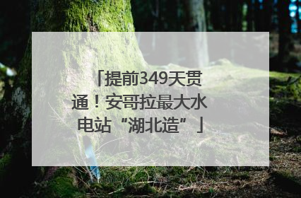 提前349天贯通！安哥拉最大水电站“湖北造”