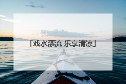 戏水漂流 乐享清凉