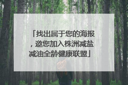 找出属于您的海报，邀您加入株洲减盐减油全龄健康联盟