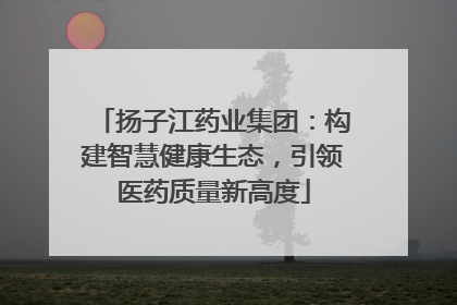 扬子江药业集团：构建智慧健康生态，引领医药质量新高度