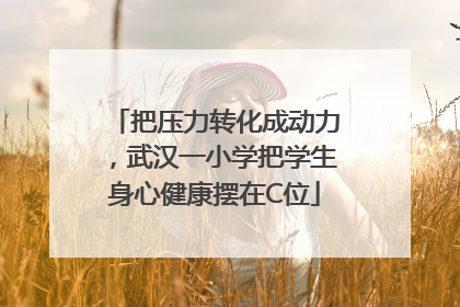 把压力转化成动力，武汉一小学把学生身心健康摆在C位