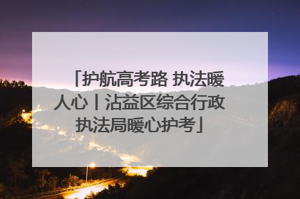 护航高考路 执法暖人心丨沾益区综合行政执法局暖心护考