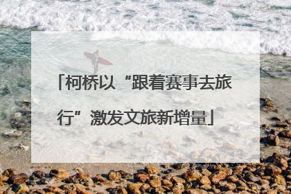 柯桥以“跟着赛事去旅行”激发文旅新增量